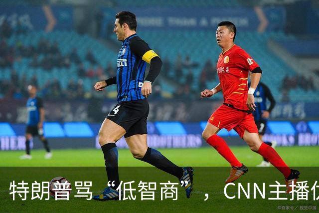 特朗普骂“低智商”，CNN主播优雅反击如同优雅芭蕾